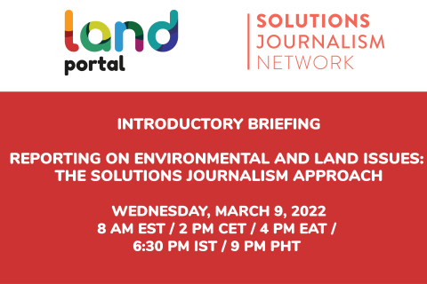 Reporting on Environmental and Land Issues: The Solutions Journalism Approach